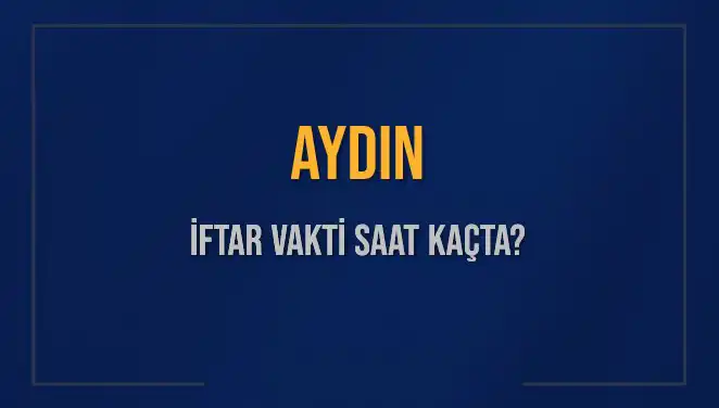 Aydın'da İftar Vakti: Bugün Kaçta İftar Açılacak?