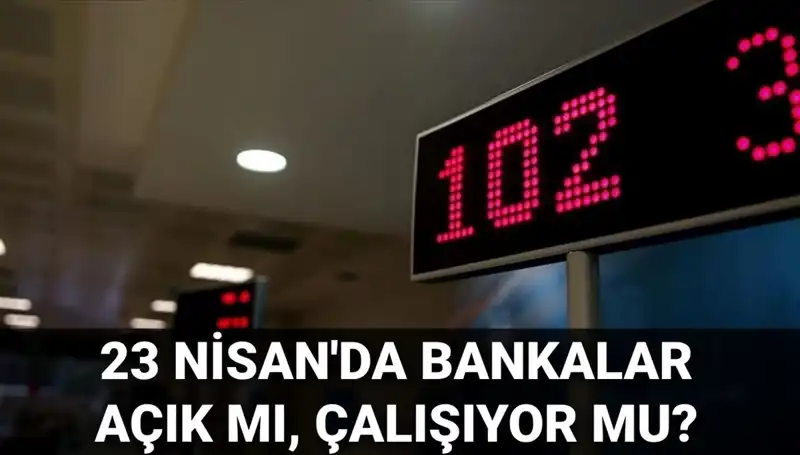 23 Nisan Kutlamalarında Bankaların Çalışma Durumu Ne Olacak?