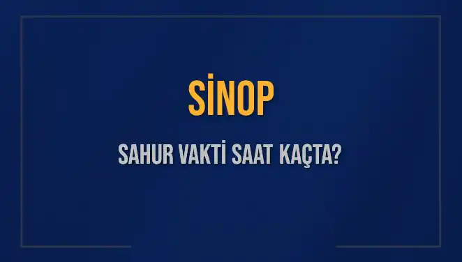 Sinop Sahur Vakti: İmsak Saatleri ve Detaylar Burada!