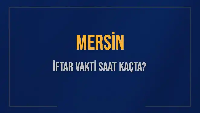 Mersin İftar Vakti: 4 Mart 2025'te Saat Kaçta Ezan Okunacak?