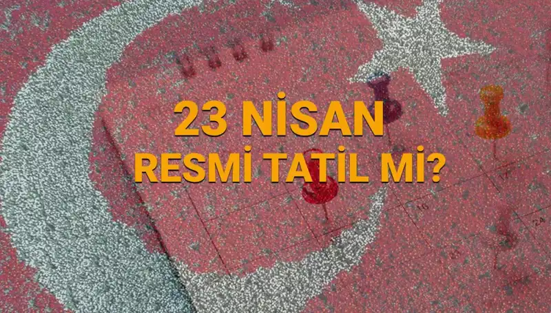 23 Nisan Çarşamba Resmi Tatil Mi? Okul ve Kurumlar Açık Mı?