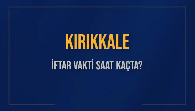 Kırıkkale'de İftar Vakti Nedir? 5 Mart 2025 Akşam Ezanı Saat Kaçta?