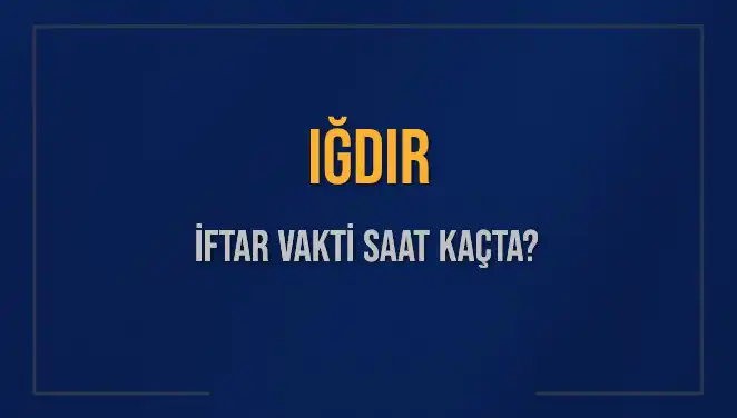 Iğdır İftar Vakti: 2025’te Akşam Ezanı Saati Nedir?