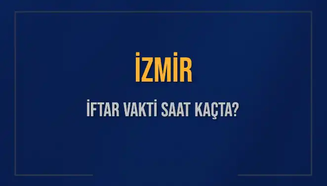 İzmir İftar Vakti: Ramazan'da Merakla Beklenen Saatler Açıklandı!