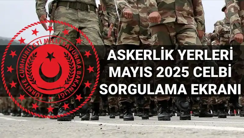 Mayıs Celbi Askerlik Yerleri Sorgulama Ekranı Yayınlandı: Detaylar Burada!