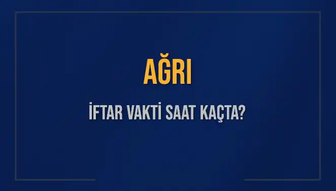 Ağrı İftar Vakti: Bu Akşam Hangi Saate İftar Yapacağız?