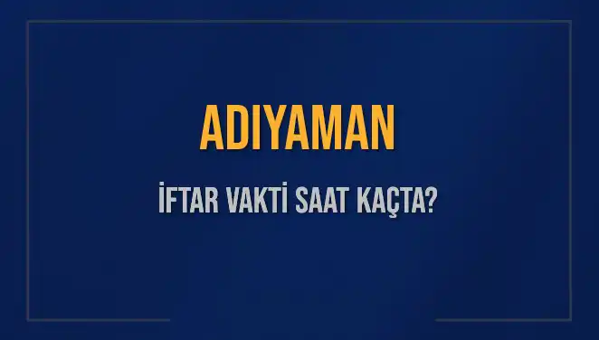 Adıyaman'da İftar Vakti: Ramazan’da Hangi Saatlerde İftar Açılıyor?