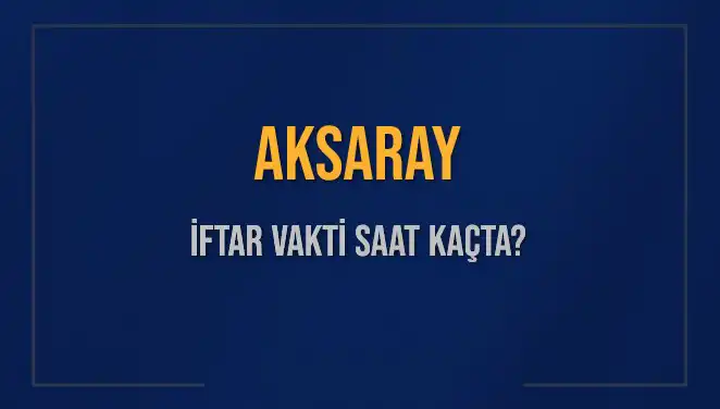 Aksaray'da İftar Vakti: 3 Mart 2025 Saat Kaçta?