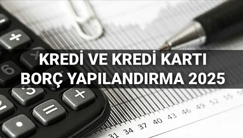 Kredi ve Kredi Kartı Borcu Yapılandırma 2025: Kimler Yararlanabilir?
