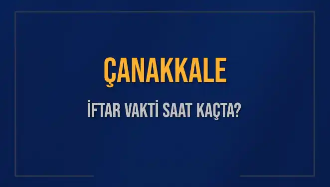 Çanakkale İftar Saatleri: Bugün Ezan Ne Zaman Okunacak?