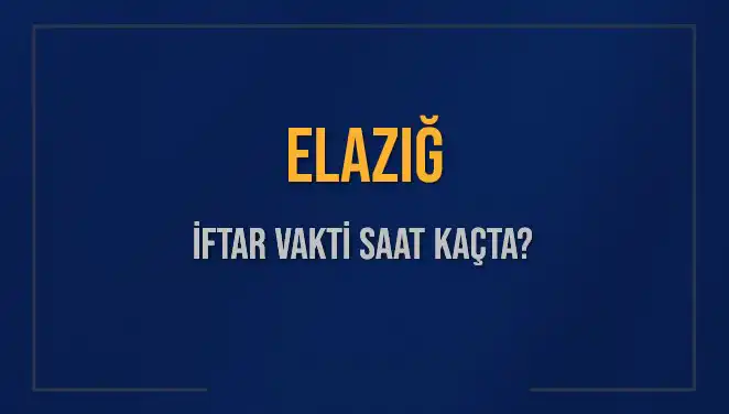 Elazığ İftar Vakti Açıklandı! Bugün Saat Kaçta İftar Yapılacak?
